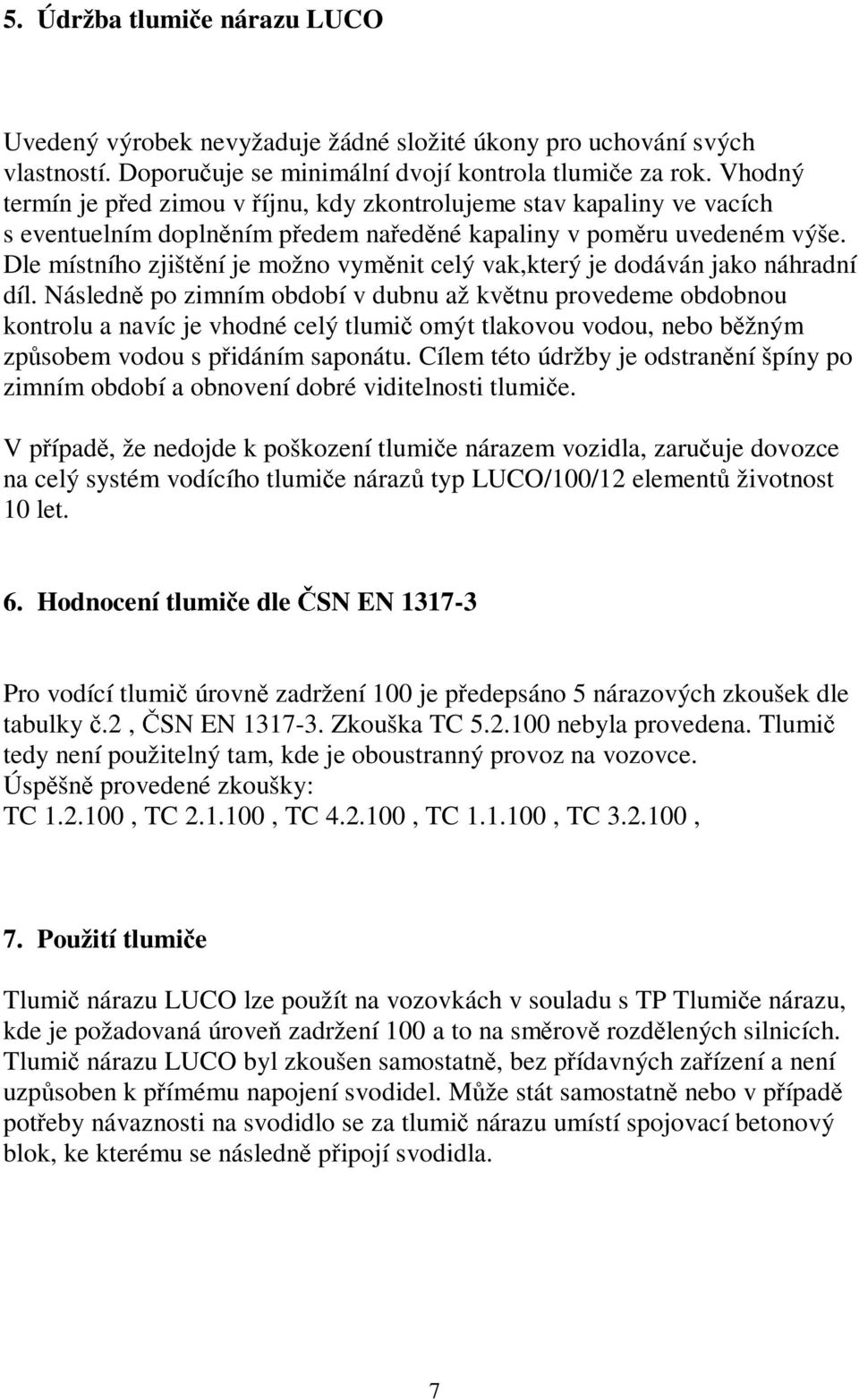 Dle místního zjištění je možno vyměnit celý vak,který je dodáván jako náhradní díl.