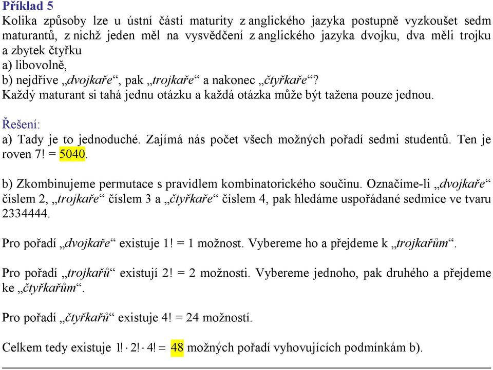 Zajímá nás počet všech možných pořadí sedmi studentů. Ten je roven 7! = 5040. b) Zkombinujeme permutace s pravidlem kombinatorického součinu.