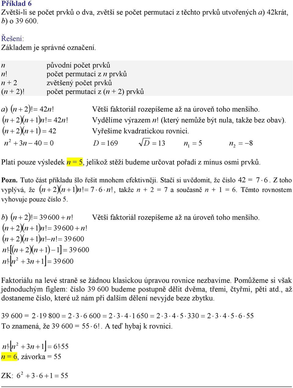 (který nemůže být nula, takže bez obav). n Vyřešíme kvadratickou rovnici. n 3n 40 0 D 169 D 13 n 5 n 8 1 Platí pouze výsledek n = 5, jelikož stěží budeme určovat pořadí z mínus osmi prvků. Pozn.