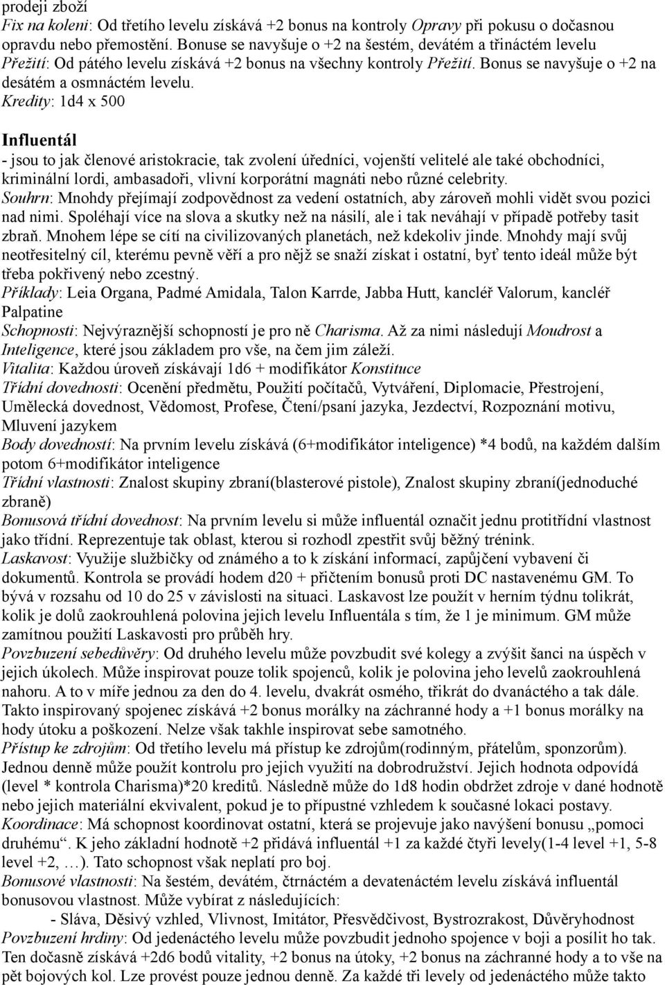 Kredity: 1d4 x 500 Influentál - jsou to jak členové aristokracie, tak zvolení úředníci, vojenští velitelé ale také obchodníci, kriminální lordi, ambasadoři, vlivní korporátní magnáti nebo různé