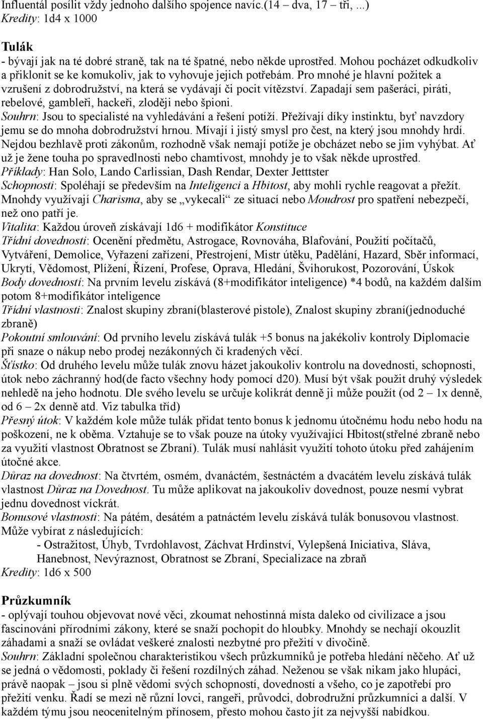 Zapadají sem pašeráci, piráti, rebelové, gambleři, hackeři, zloději nebo špioni. Souhrn: Jsou to specialisté na vyhledávání a řešení potíží.