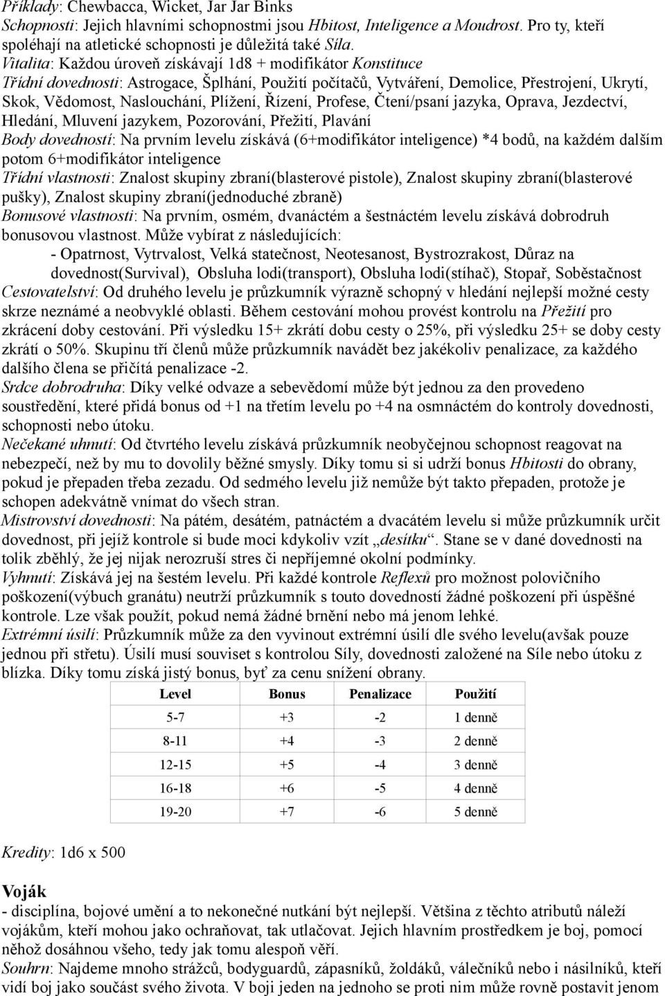 Řízení, Profese, Čtení/psaní jazyka, Oprava, Jezdectví, Hledání, Mluvení jazykem, Pozorování, Přežití, Plavání Body dovedností: Na prvním levelu získává (6+modifikátor inteligence) *4 bodů, na každém