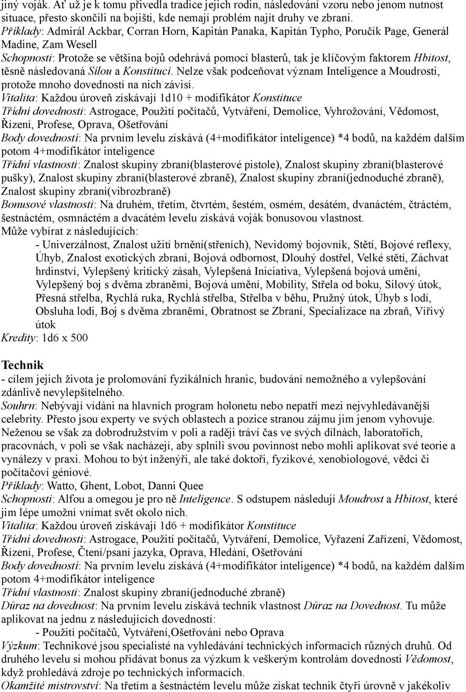 Hbitost, těsně následovaná Sílou a Konstitucí. Nelze však podceňovat význam Inteligence a Moudrosti, protože mnoho dovedností na nich závisí.