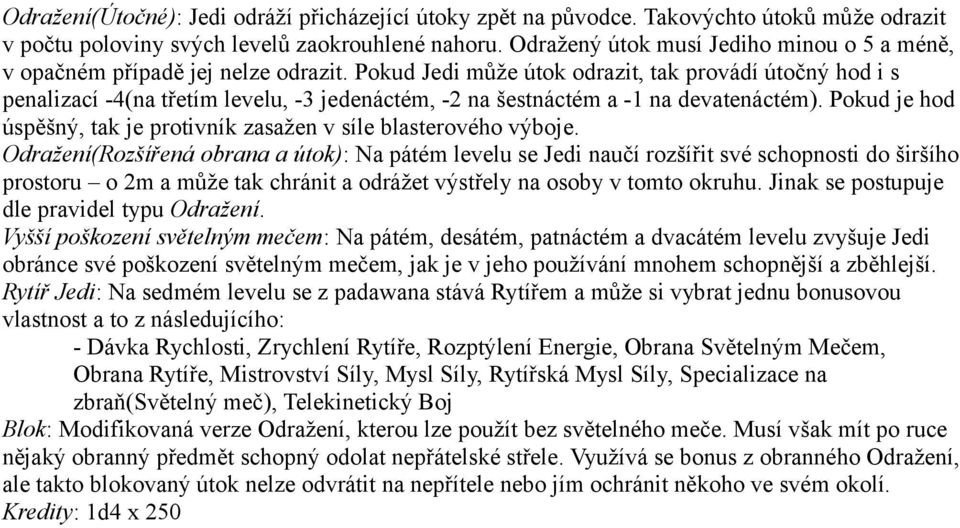 Pokud Jedi může útok odrazit, tak provádí útočný hod i s penalizací -4(na třetím levelu, -3 jedenáctém, -2 na šestnáctém a -1 na devatenáctém).