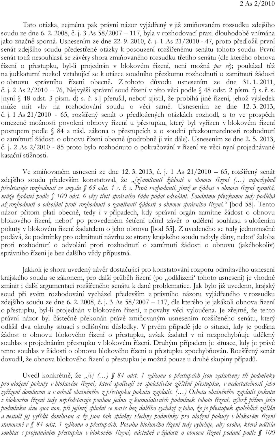 První senát totiž nesouhlasil se závěry shora zmiňovaného rozsudku třetího senátu (dle kterého obnova řízení o přestupku, byl-li projednán v blokovém řízení, není možná per se); poukázal též na