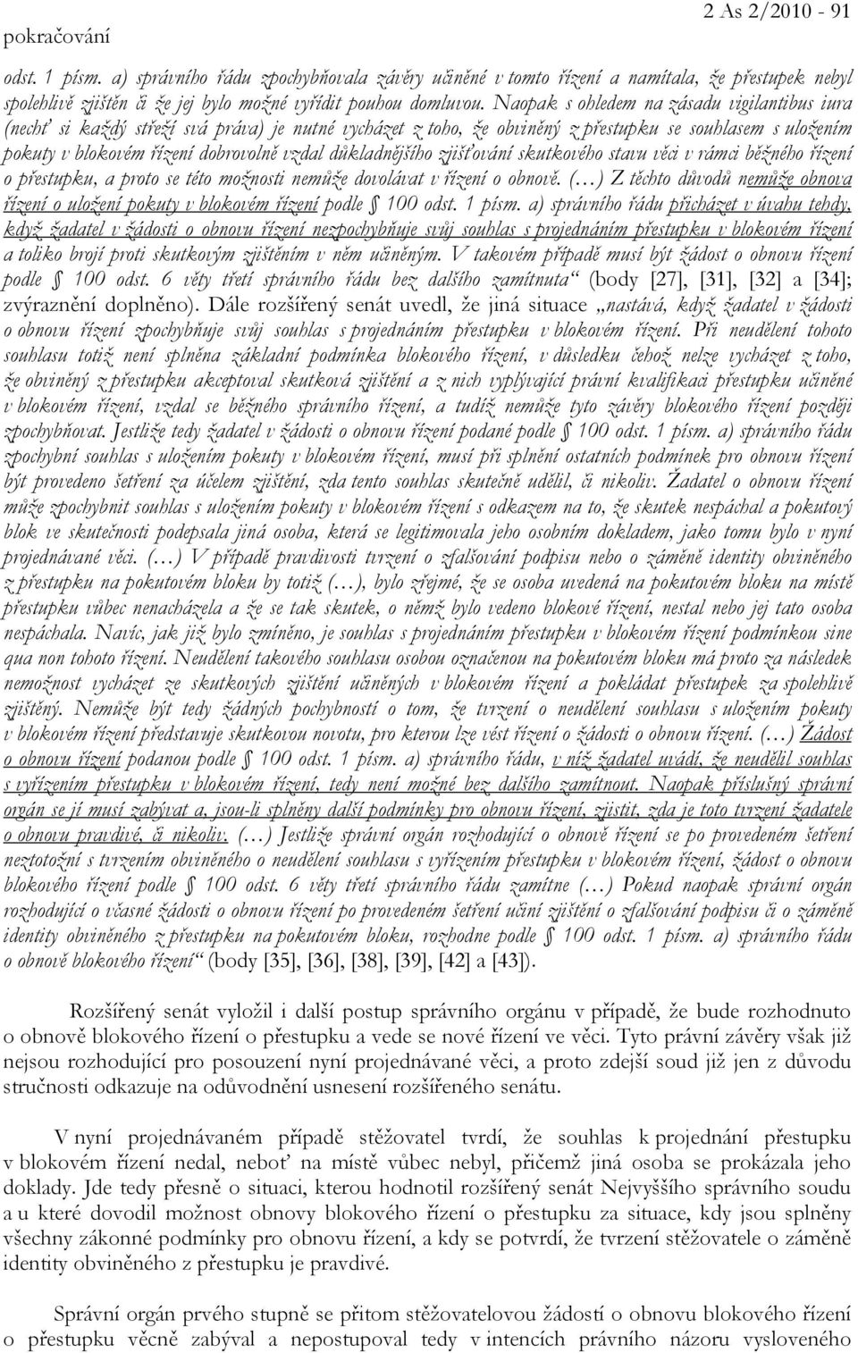 důkladnějšího zjišťování skutkového stavu věci v rámci běžného řízení o přestupku, a proto se této možnosti nemůže dovolávat v řízení o obnově.