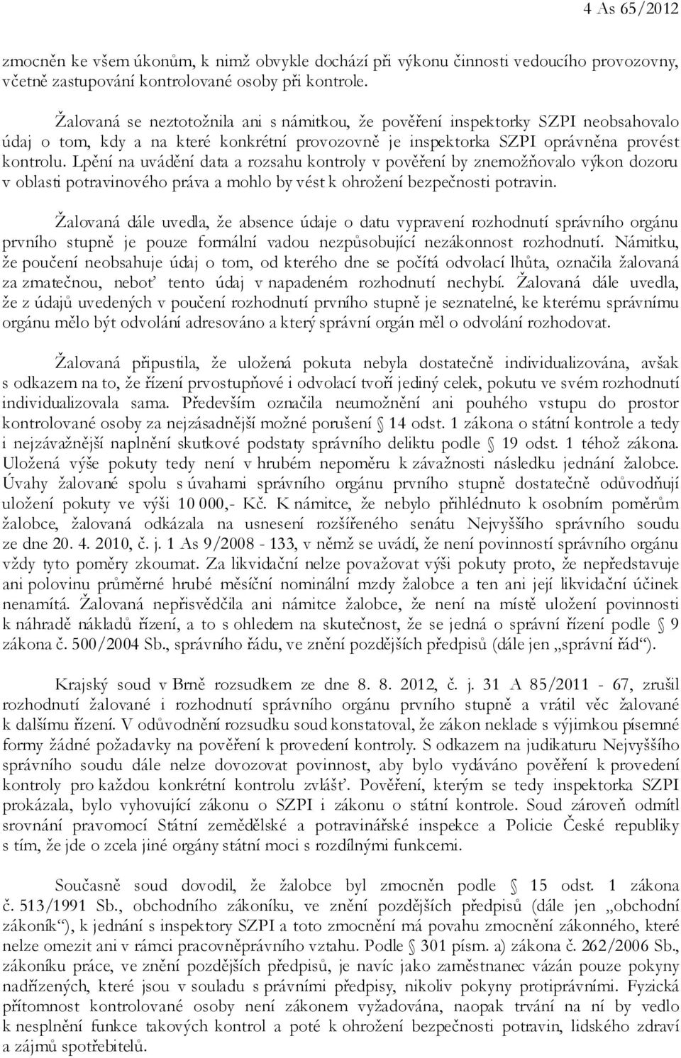 Lpění na uvádění data a rozsahu kontroly v pověření by znemožňovalo výkon dozoru v oblasti potravinového práva a mohlo by vést k ohrožení bezpečnosti potravin.