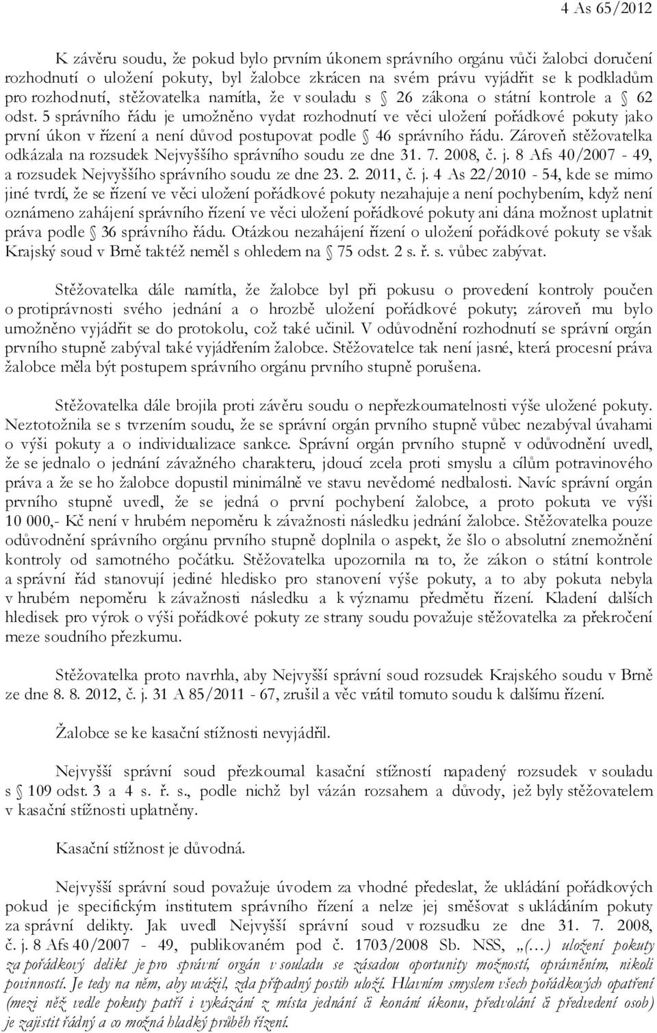 5 správního řádu je umožněno vydat rozhodnutí ve věci uložení pořádkové pokuty jako první úkon v řízení a není důvod postupovat podle 46 správního řádu.