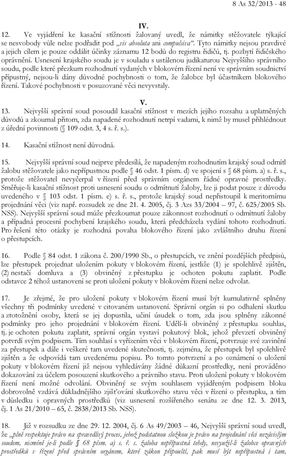 Usnesení krajského soudu je v souladu s ustálenou judikaturou Nejvyššího správního soudu, podle které přezkum rozhodnutí vydaných v blokovém řízení není ve správním soudnictví přípustný, nejsou-li