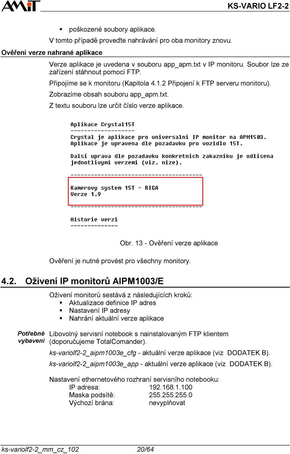 Z textu souboru lze určit číslo verze aplikace. Obr. 13 - Ověření verze aplikace Ověření je nutné provést pro všechny monitory. 4.2.