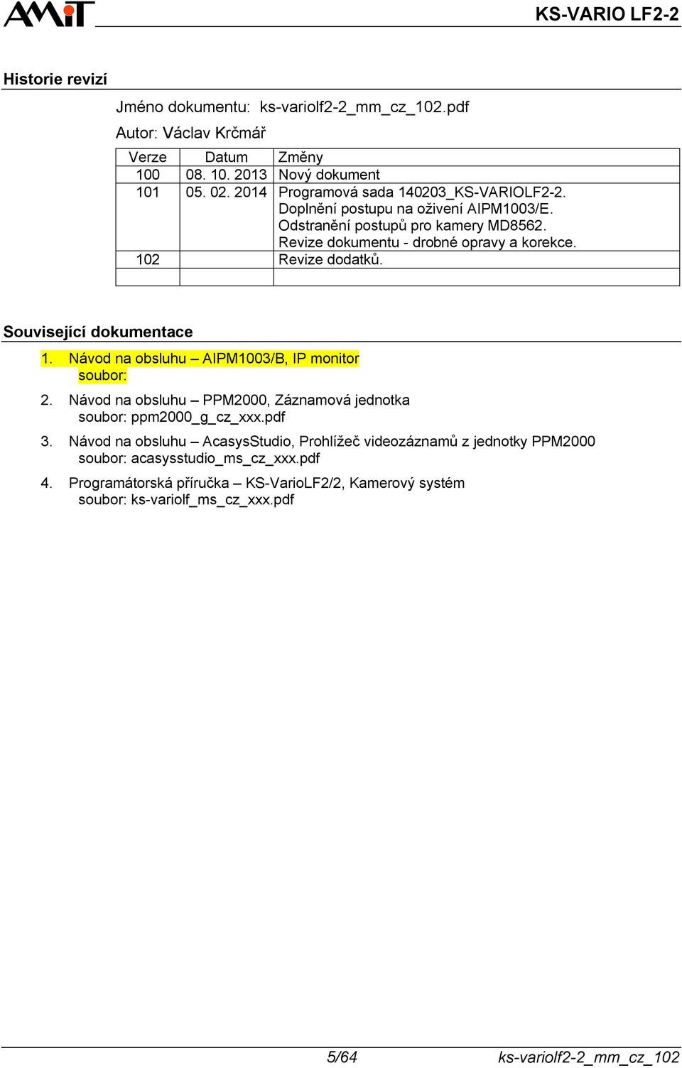 102 Revize dodatků. Související dokumentace 1. Návod na obsluhu AIPM1003/B, IP monitor soubor: 2. Návod na obsluhu PPM2000, Záznamová jednotka soubor: ppm2000_g_cz_xxx.pdf 3.