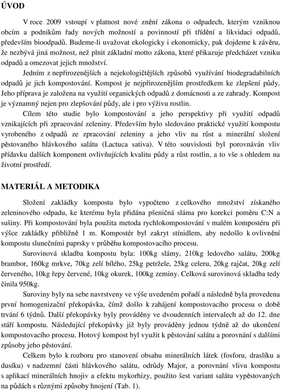 Jedním z nepřirozenějších a nejekologičtějších způsobů využívání biodegradabilních odpadů je jich kompostování. Kompost je nejpřirozenějším prostředkem ke zlepšení půdy.