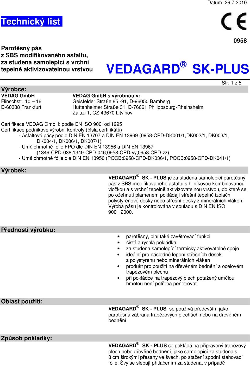 Certifikace podnikové výrobní kontroly (čísla certifikátů) - Asfaltové pásy podle DIN EN 13707 a DIN EN 13969 (0958-CPD-DK001/1,DK002/1, DK003/1, DK004/1, DK006/1, DK007/1) - Umělohmotné fólie FPO