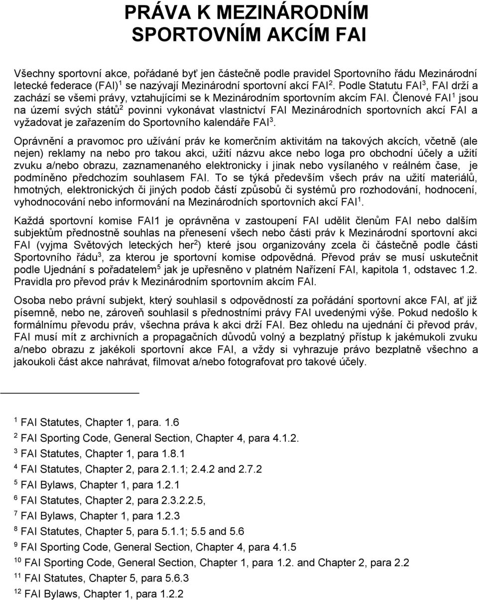 Členové FAI 1 jsou na území svých států 2 povinni vykonávat vlastnictví FAI Mezinárodních sportovních akcí FAI a vyžadovat je zařazením do Sportovního kalendáře FAI 3.
