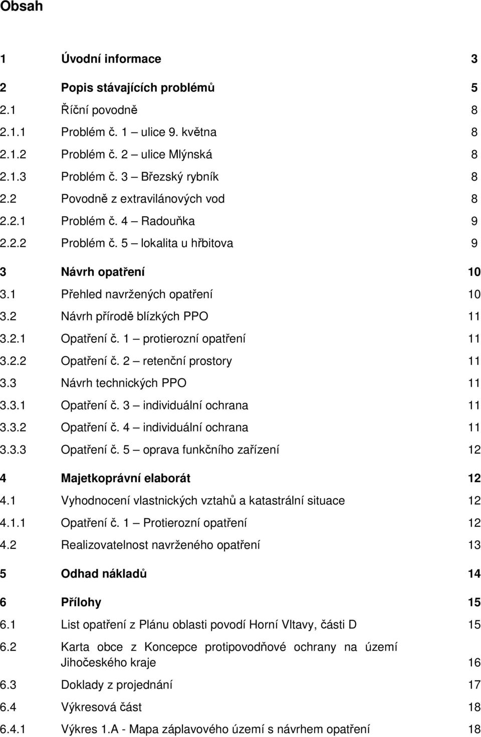 1 protierozní opatření 11 3.2.2 Opatření č. 2 retenční prostory 11 3.3 Návrh technických PPO 11 3.3.1 Opatření č. 3 individuální ochrana 11 3.3.2 Opatření č. 4 individuální ochrana 11 3.3.3 Opatření č.