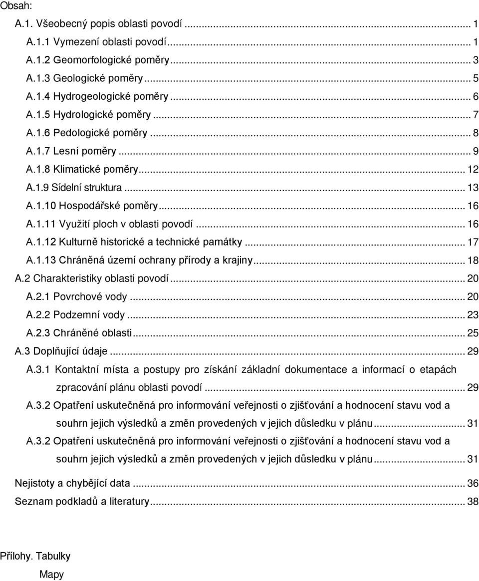 .. 17 A.1.13 Chráněná území ochrany přírody a krajiny... 18 A.2 Charakteristiky oblasti povodí... 20 A.2.1 Povrchové vody... 20 A.2.2 Podzemní vody... 23 A.2.3 Chráněné oblasti... 25 A.