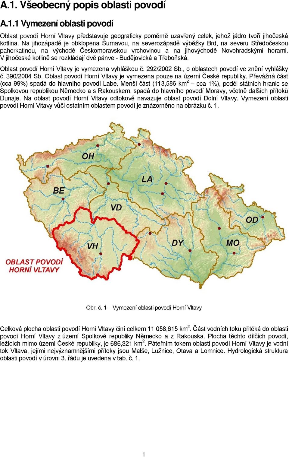 V jihočeské kotlině se rozkládají dvě pánve - Budějovická a Třeboňská. Oblast povodí Horní Vltavy je vymezena vyhláškou č. 292/2002 Sb., o oblastech povodí ve znění vyhlášky č. 390/2004 Sb.