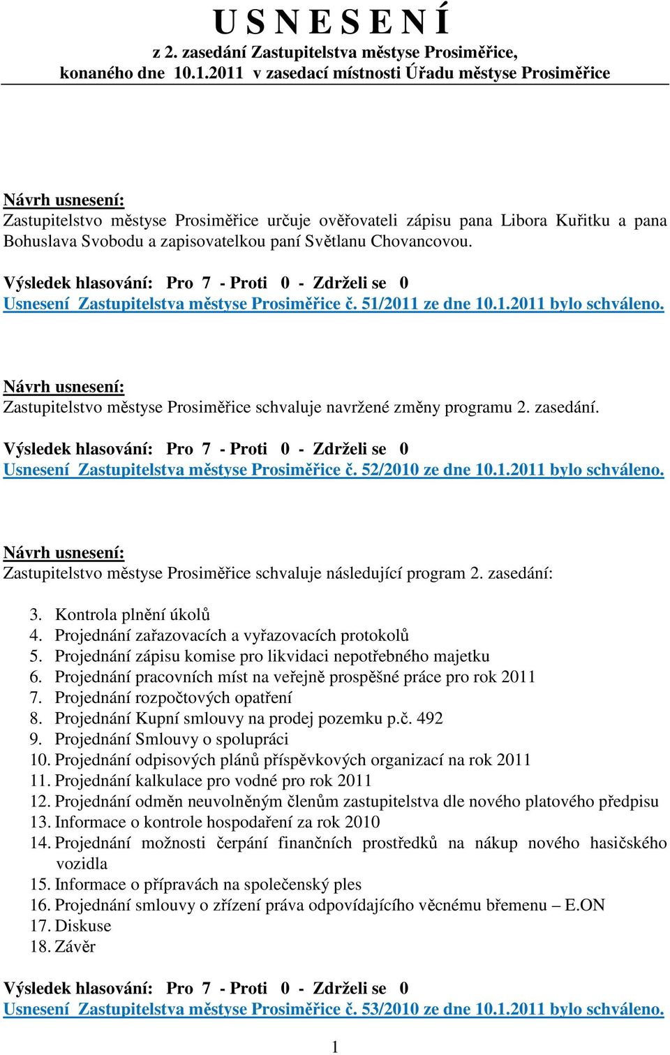 Chovancovou. Usnesení Zastupitelstva městyse Prosiměřice č. 51/2011 ze dne 10.1.2011 bylo schváleno. Zastupitelstvo městyse Prosiměřice schvaluje navržené změny programu 2. zasedání.