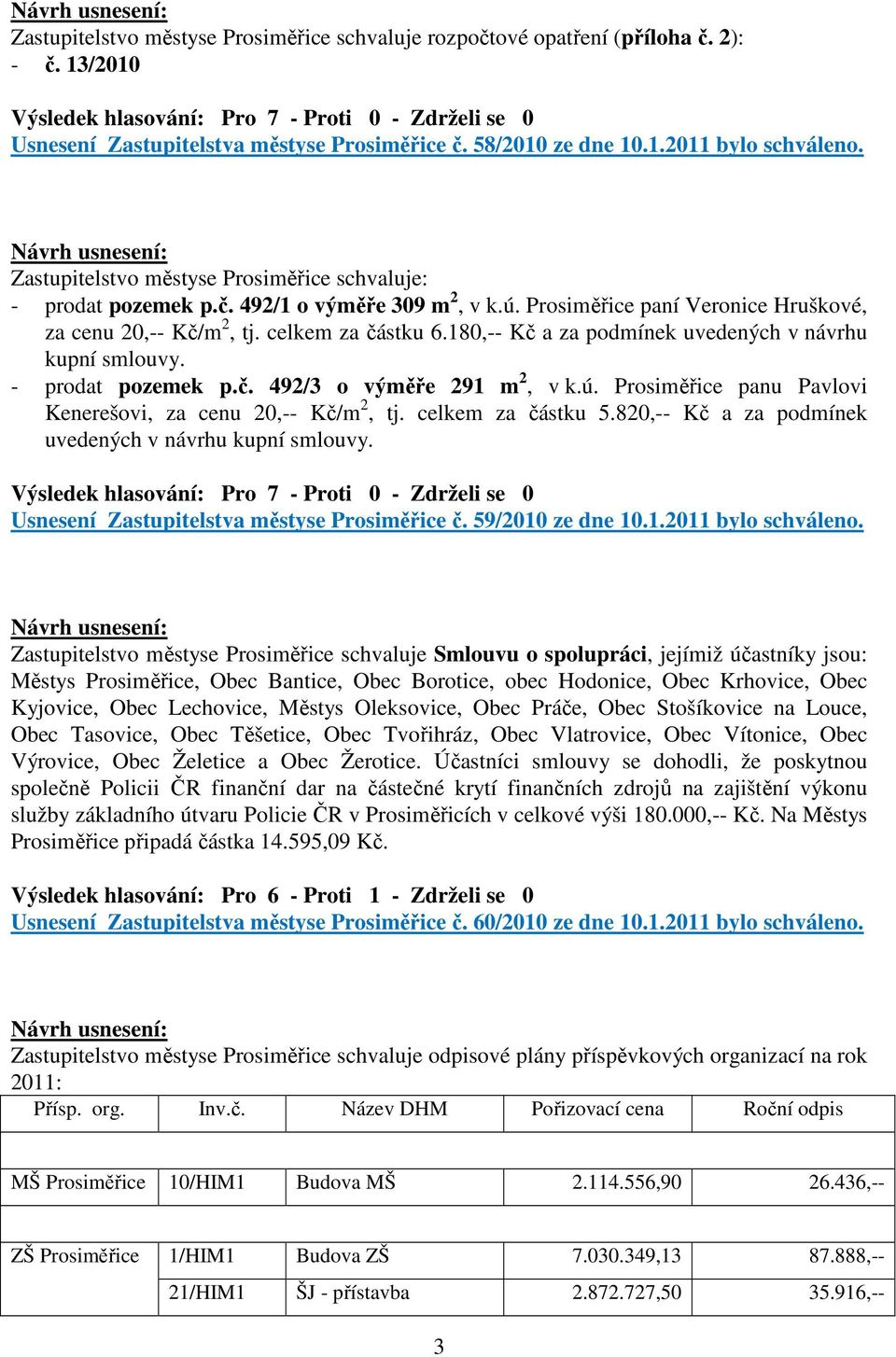 180,-- Kč a za podmínek uvedených v návrhu kupní smlouvy. - prodat pozemek p.č. 492/3 o výměře 291 m 2, v k.ú. Prosiměřice panu Pavlovi Kenerešovi, za cenu 20,-- Kč/m 2, tj. celkem za částku 5.