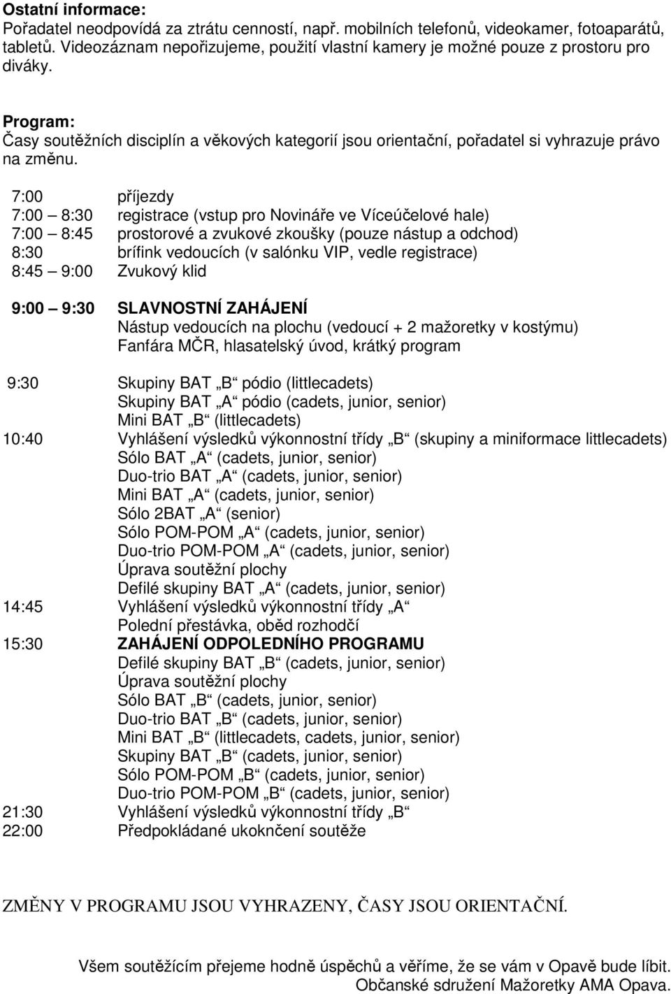 7:00 příjezdy 7:00 8:30 registrace (vstup pro Novináře ve Víceúčelové hale) 7:00 8:45 prostorové a zvukové zkoušky (pouze nástup a odchod) 8:30 brífink vedoucích (v salónku VIP, vedle registrace)