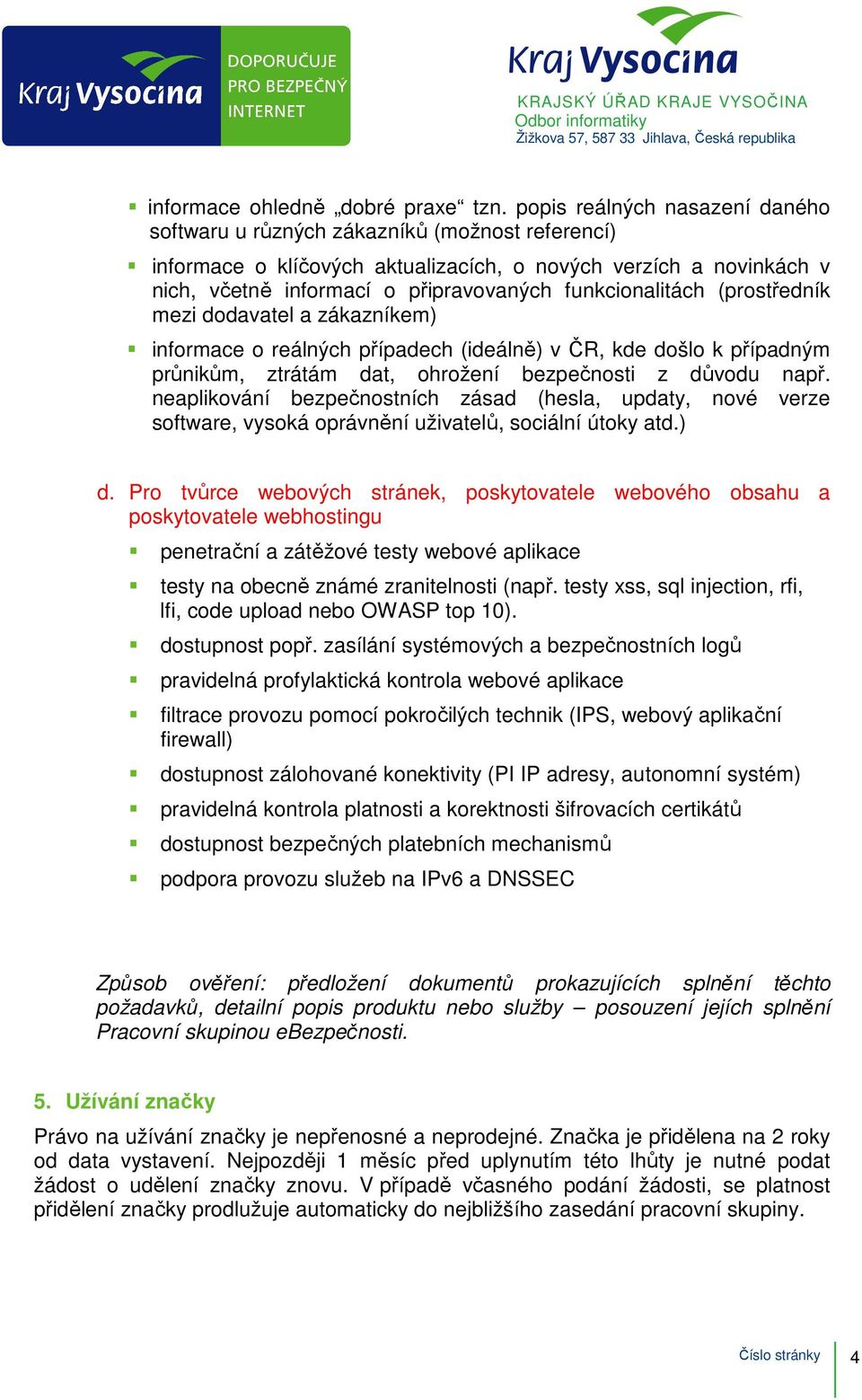 funkcionalitách (prostředník mezi dodavatel a zákazníkem) informace o reálných případech (ideálně) v ČR, kde došlo k případným průnikům, ztrátám dat, ohrožení bezpečnosti z důvodu např.