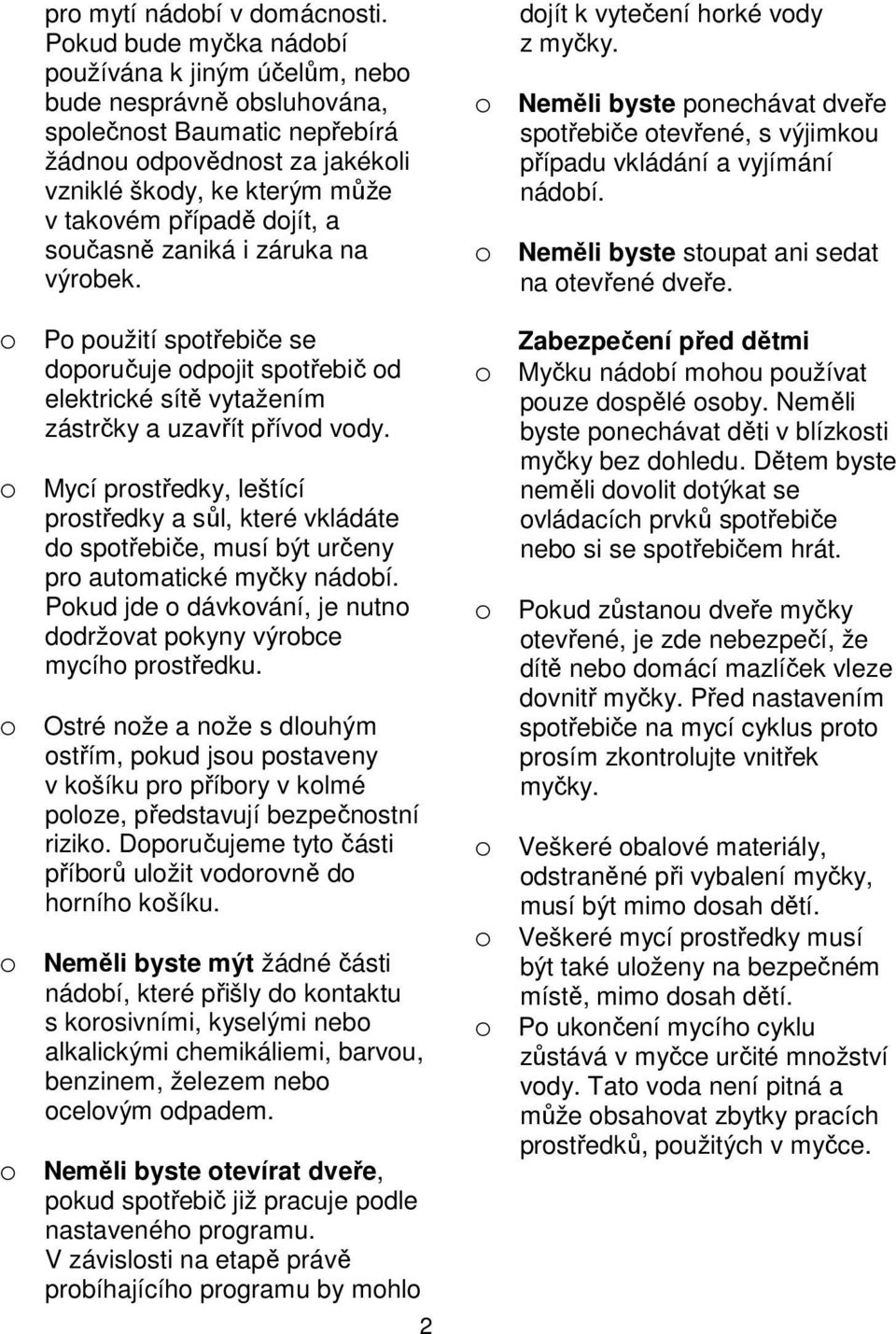 a současně zaniká i záruka na výrobek. o Po použití spotřebiče se doporučuje odpojit spotřebič od elektrické sítě vytažením zástrčky a uzavřít přívod vody.