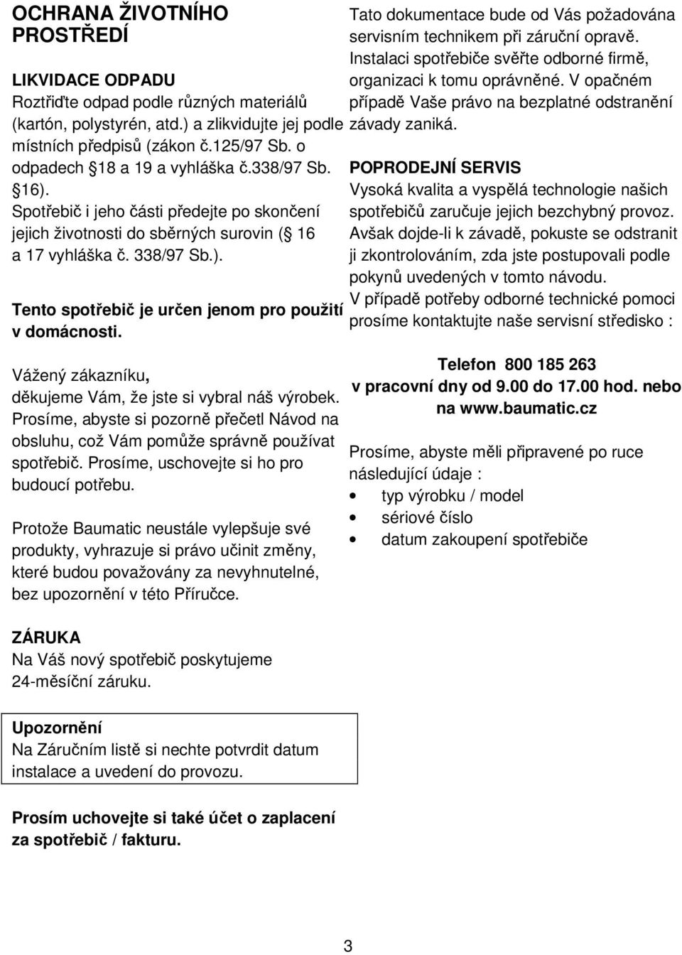 Vážený zákazníku, děkujeme Vám, že jste si vybral náš výrobek. Prosíme, abyste si pozorně přečetl Návod na obsluhu, což Vám pomůže správně používat spotřebič.