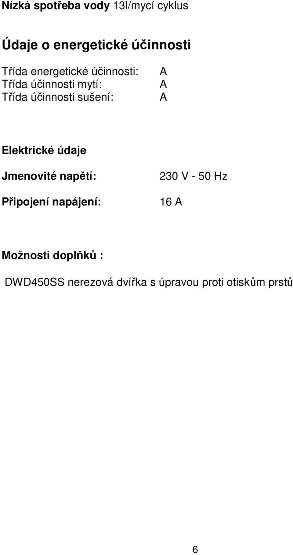 A Elektrické údaje Jmenovité napětí: Připojení napájení: 230 V - 50 Hz 16