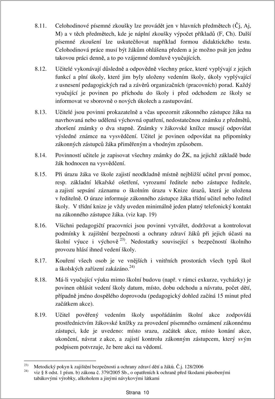 Celohodinová práce musí být žákům ohlášena předem a je možno psát jen jednu takovou práci denně, a to po vzájemné domluvě vyučujících. 8.12.