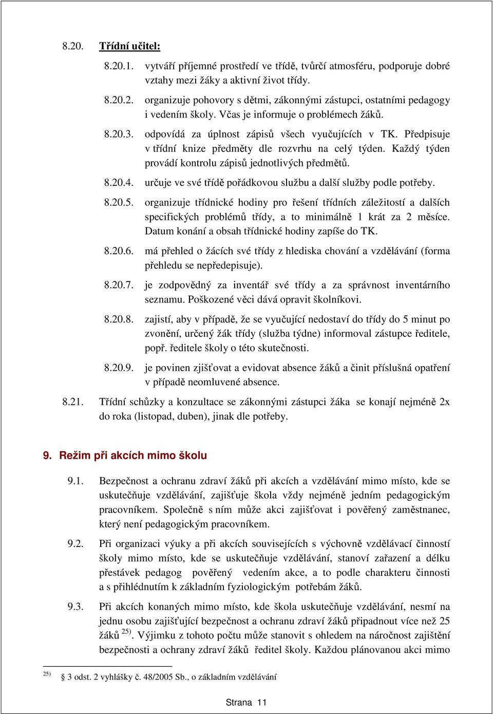 Každý týden provádí kontrolu zápisů jednotlivých předmětů. 8.20.4. určuje ve své třídě pořádkovou službu a další služby podle potřeby. 8.20.5.