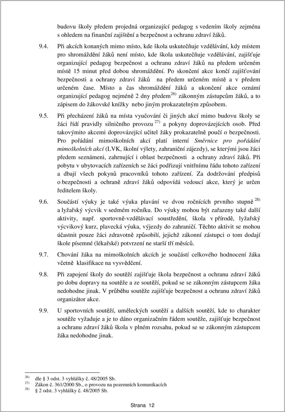 zdraví žáků na předem určeném místě 15 minut před dobou shromáždění. Po skončení akce končí zajišťování bezpečnosti a ochrany zdraví žáků na předem určeném místě a v předem určeném čase.