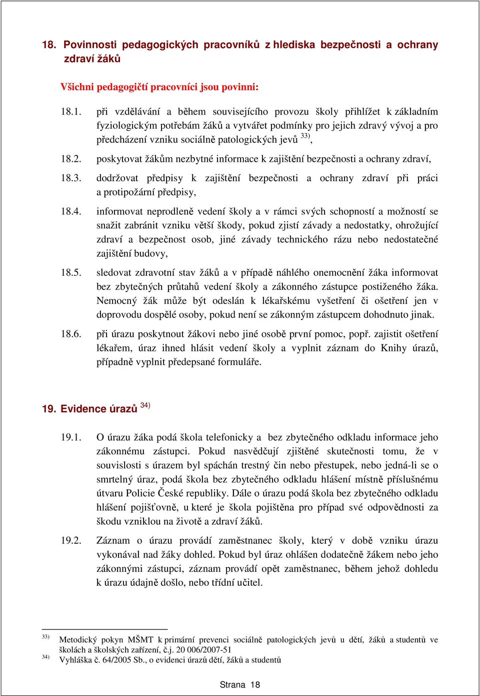 poskytovat žákům nezbytné informace k zajištění bezpečnosti a ochrany zdraví, 18.3. dodržovat předpisy k zajištění bezpečnosti a ochrany zdraví při práci a protipožární předpisy, 18.4.