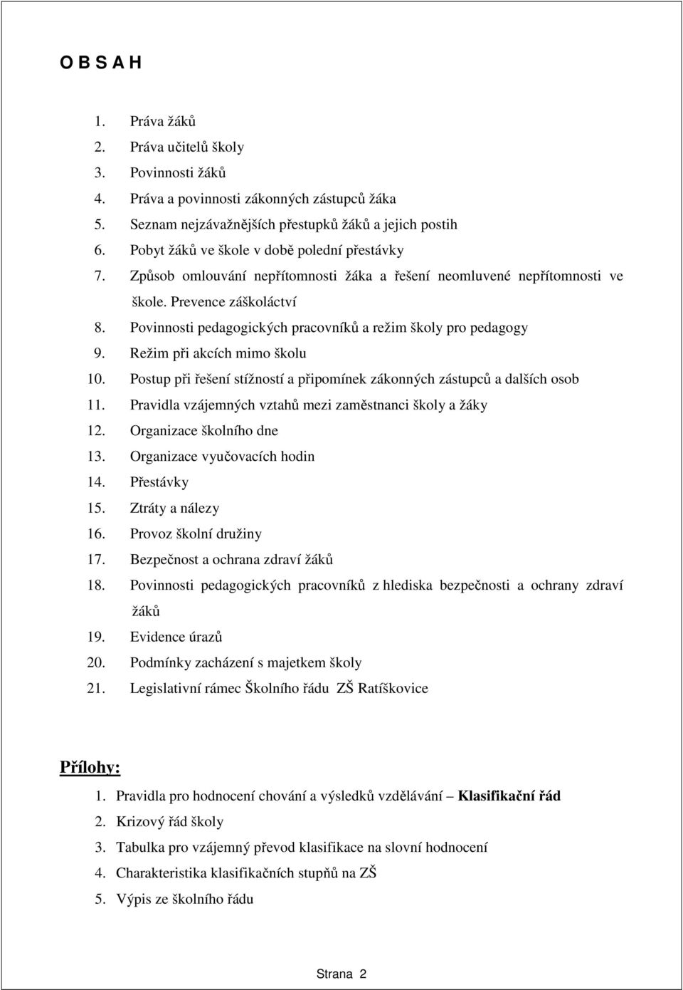 Povinnosti pedagogických pracovníků a režim školy pro pedagogy 9. Režim při akcích mimo školu 10. Postup při řešení stížností a připomínek zákonných zástupců a dalších osob 11.