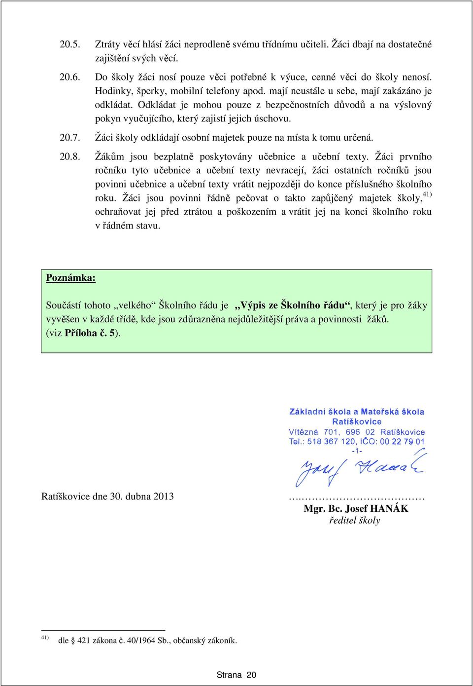 20.7. Žáci školy odkládají osobní majetek pouze na místa k tomu určená. 20.8. Žákům jsou bezplatně poskytovány učebnice a učební texty.