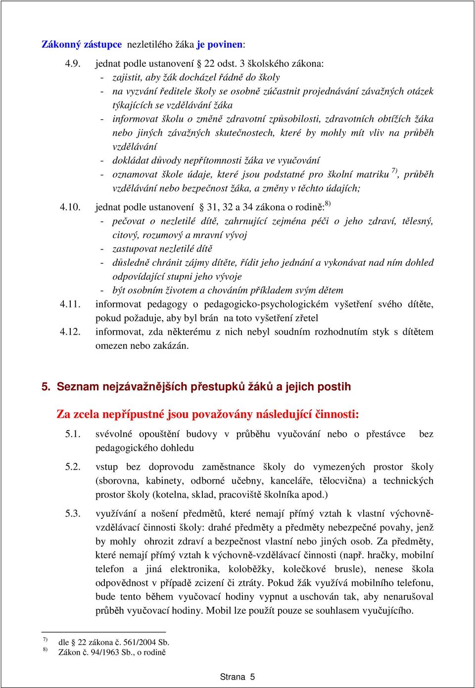 zdravotní způsobilosti, zdravotních obtížích žáka nebo jiných závažných skutečnostech, které by mohly mít vliv na průběh vzdělávání - dokládat důvody nepřítomnosti žáka ve vyučování - oznamovat škole