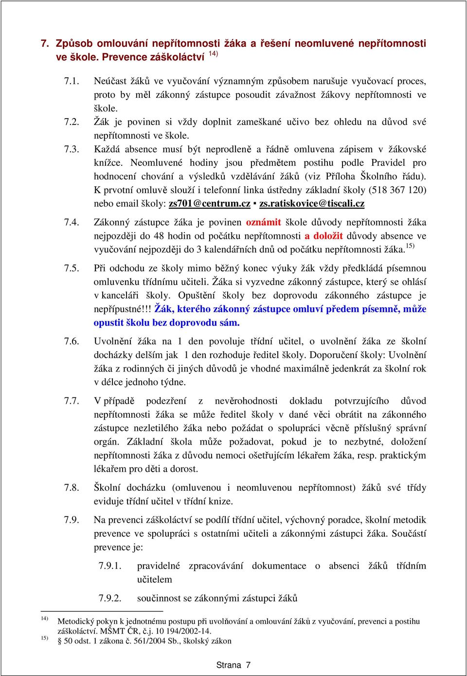 Žák je povinen si vždy doplnit zameškané učivo bez ohledu na důvod své nepřítomnosti ve škole. 7.3. Každá absence musí být neprodleně a řádně omluvena zápisem v žákovské knížce.