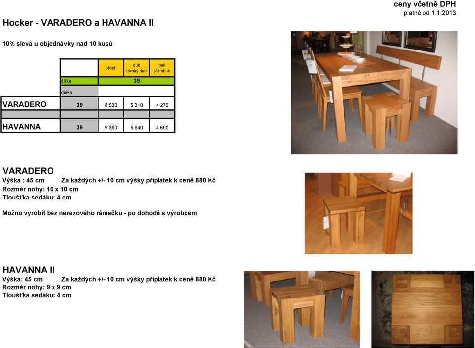 690 VARADERO Výška : 45 cm Za každých +/- 10 cm výšky příplatek k ceně 880 Kč Rozměr nohy: 10 x 10 cm Tloušťka sedáku: