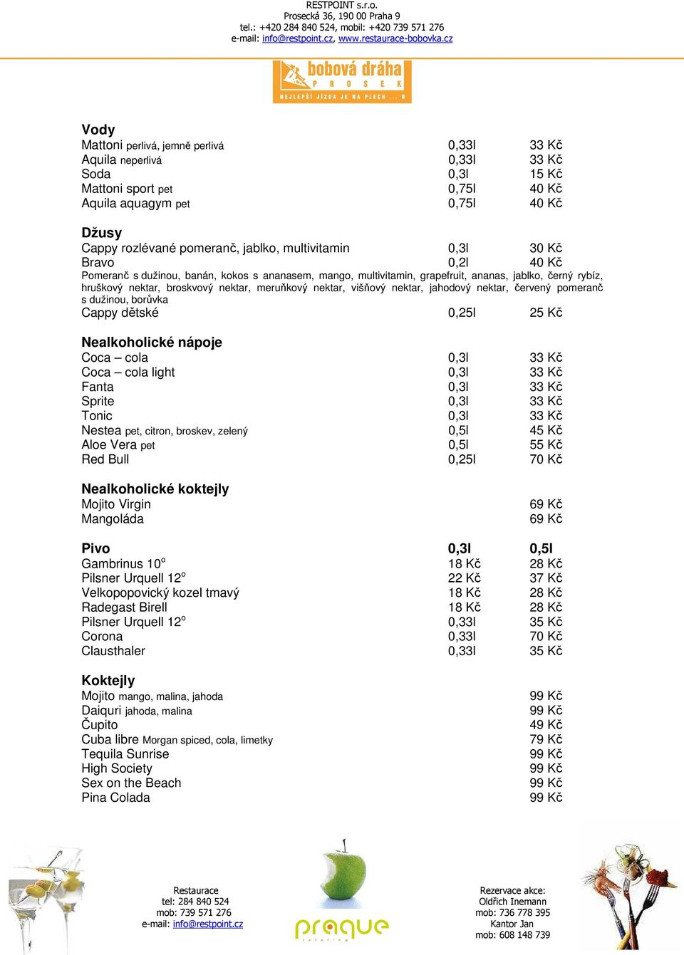 multivitamin 0,3l 30 Kč Bravo 0,2l 40 Kč Pomeranč s dužinou, banán, kokos s ananasem, mango, multivitamin, grapefruit, ananas, jablko, černý rybíz, hruškový nektar, broskvový nektar, meruňkový