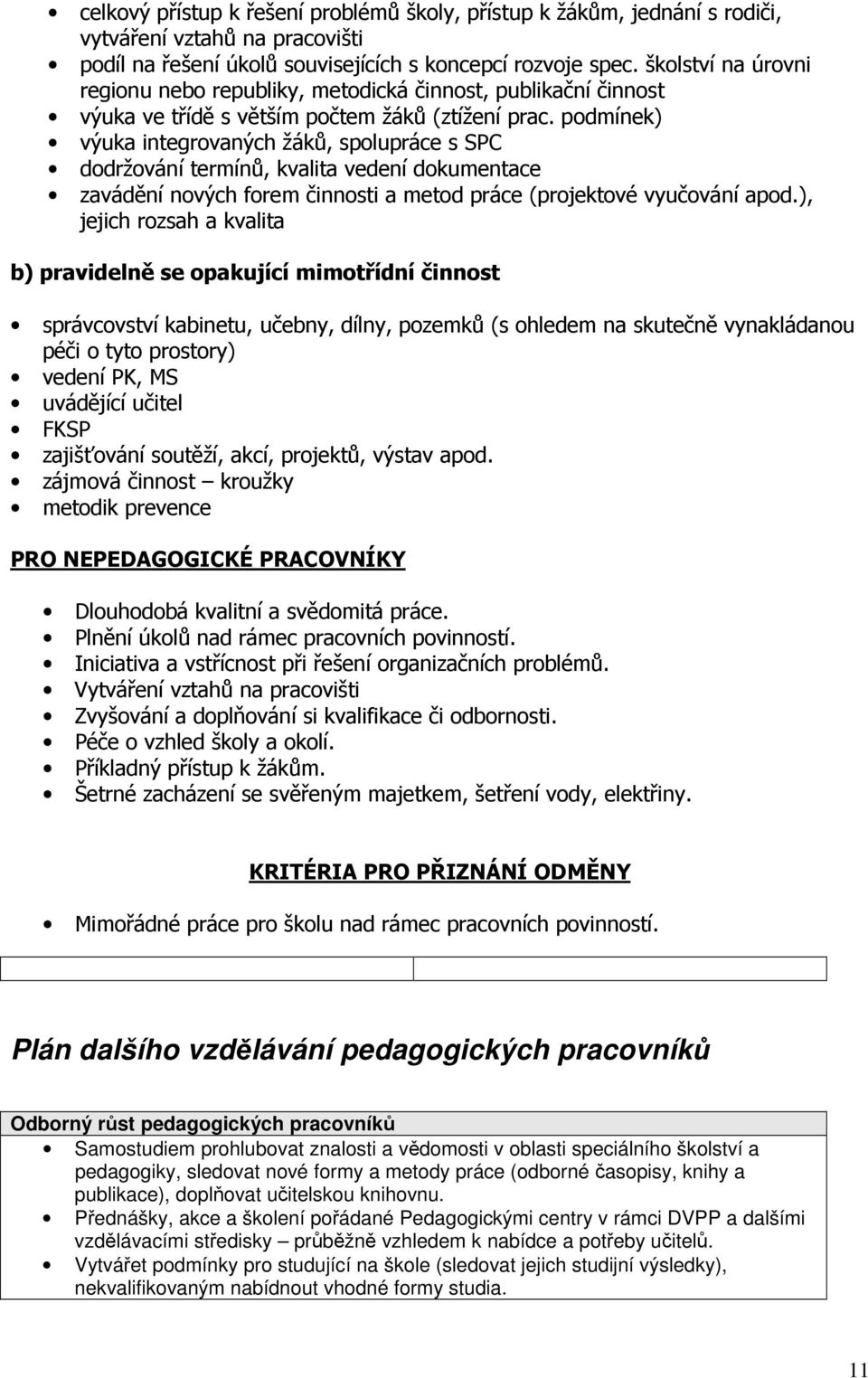 podmínek) výuka integrovaných žáků, spolupráce s SPC dodržování termínů, kvalita vedení dokumentace zavádění nových forem činnosti a metod práce (projektové vyučování apod.