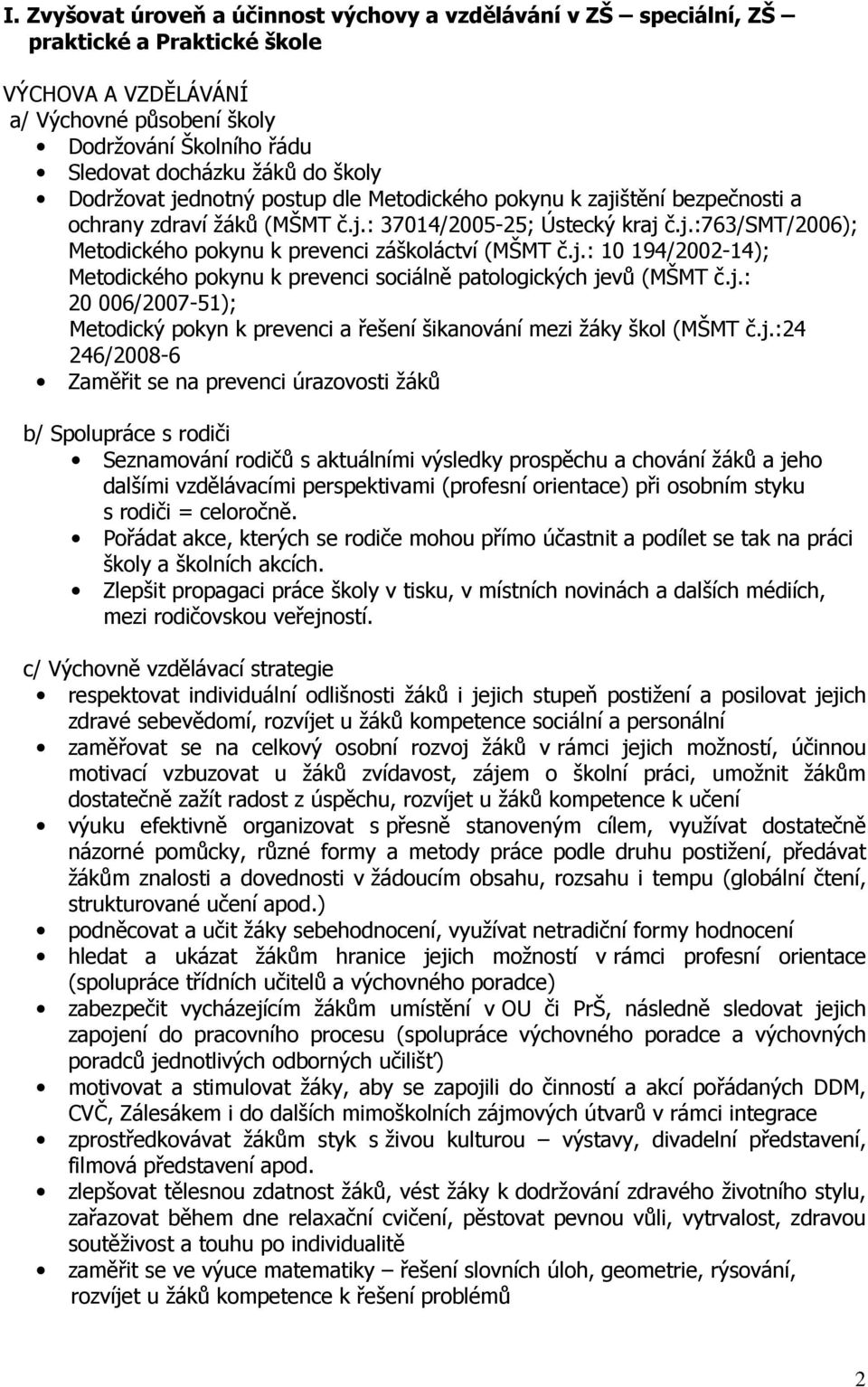 j.: 10 194/2002-14); Metodického pokynu k prevenci sociálně patologických jevů (MŠMT č.j.: 20 006/2007-51); Metodický pokyn k prevenci a řešení šikanování mezi žáky škol (MŠMT č.j.:24 246/2008-6