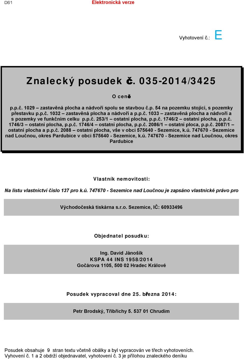 p.č. 2087/1 ostatní plocha a p.p.č. 2088 ostatní plocha, vše v obci 575640 - Sezemice, k.ú. 747670 - Sezemice nad Loučnou, okres Pardubice v obci 575640 - Sezemice, k.ú. 747670 - Sezemice nad Loučnou, okres Pardubice Vlastník nemovitosti: Na listu vlastnictví číslo 137 pro k.