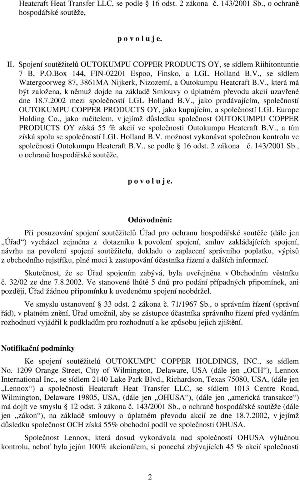 , se sídlem Watergoorweg 87, 3861MA Nijkerk, Nizozemí, a Outokumpu Heatcraft B.V., která má být založena, k němuž dojde na základě Smlouvy o úplatném převodu akcií uzavřené dne 18.7.2002 mezi společností LGL Holland B.