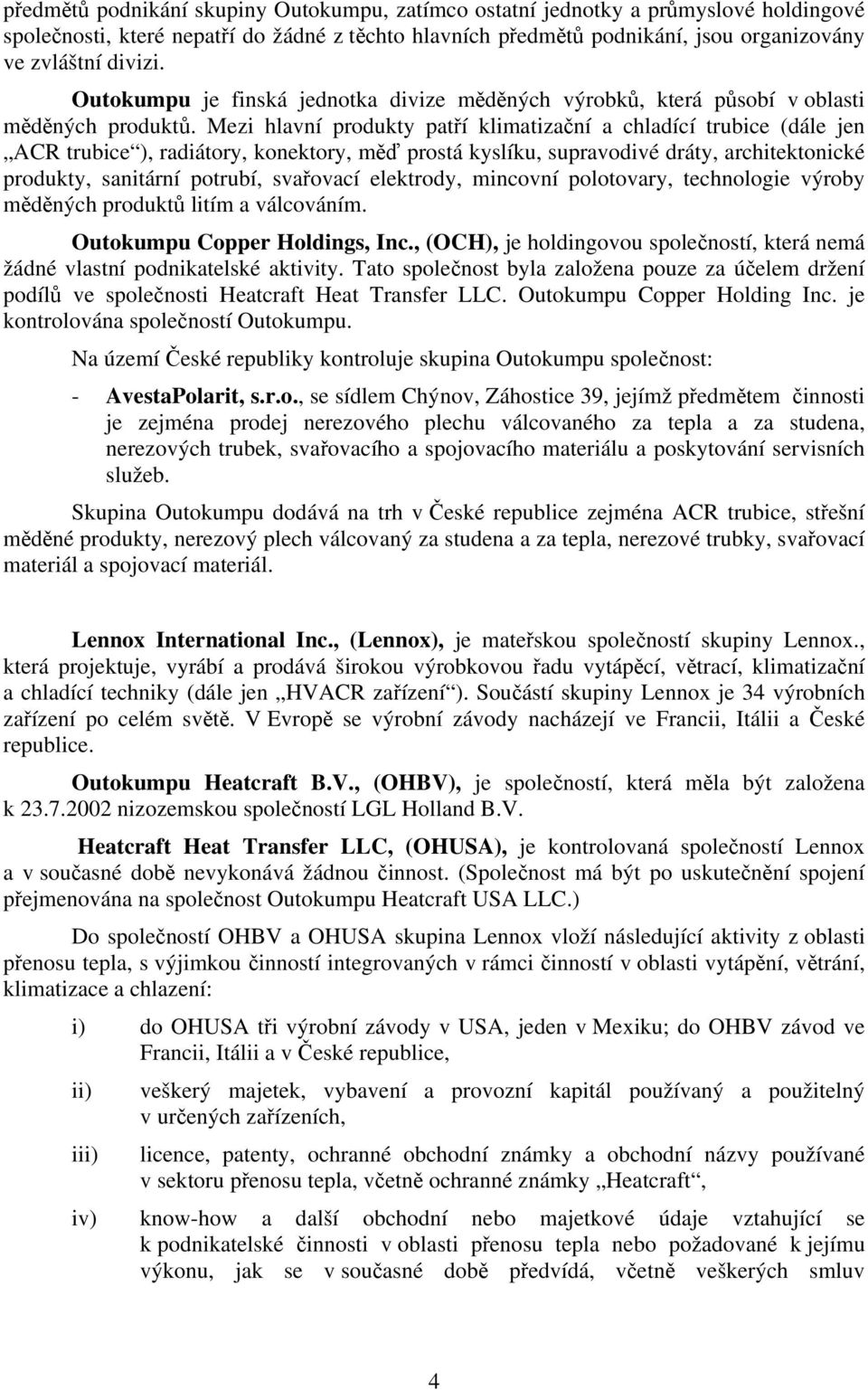 Mezi hlavní produkty patří klimatizační a chladící trubice (dále jen ACR trubice ), radiátory, konektory, měď prostá kyslíku, supravodivé dráty, architektonické produkty, sanitární potrubí, svařovací