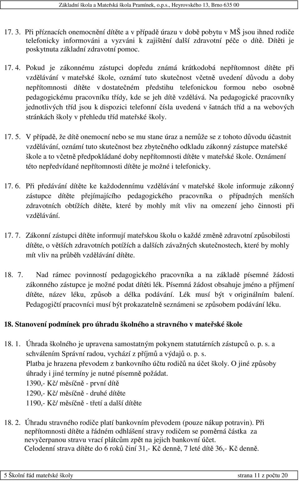 Pokud je zákonnému zástupci dopředu známá krátkodobá nepřítomnost dítěte při vzdělávání v mateřské škole, oznámí tuto skutečnost včetně uvedení důvodu a doby nepřítomnosti dítěte v dostatečném