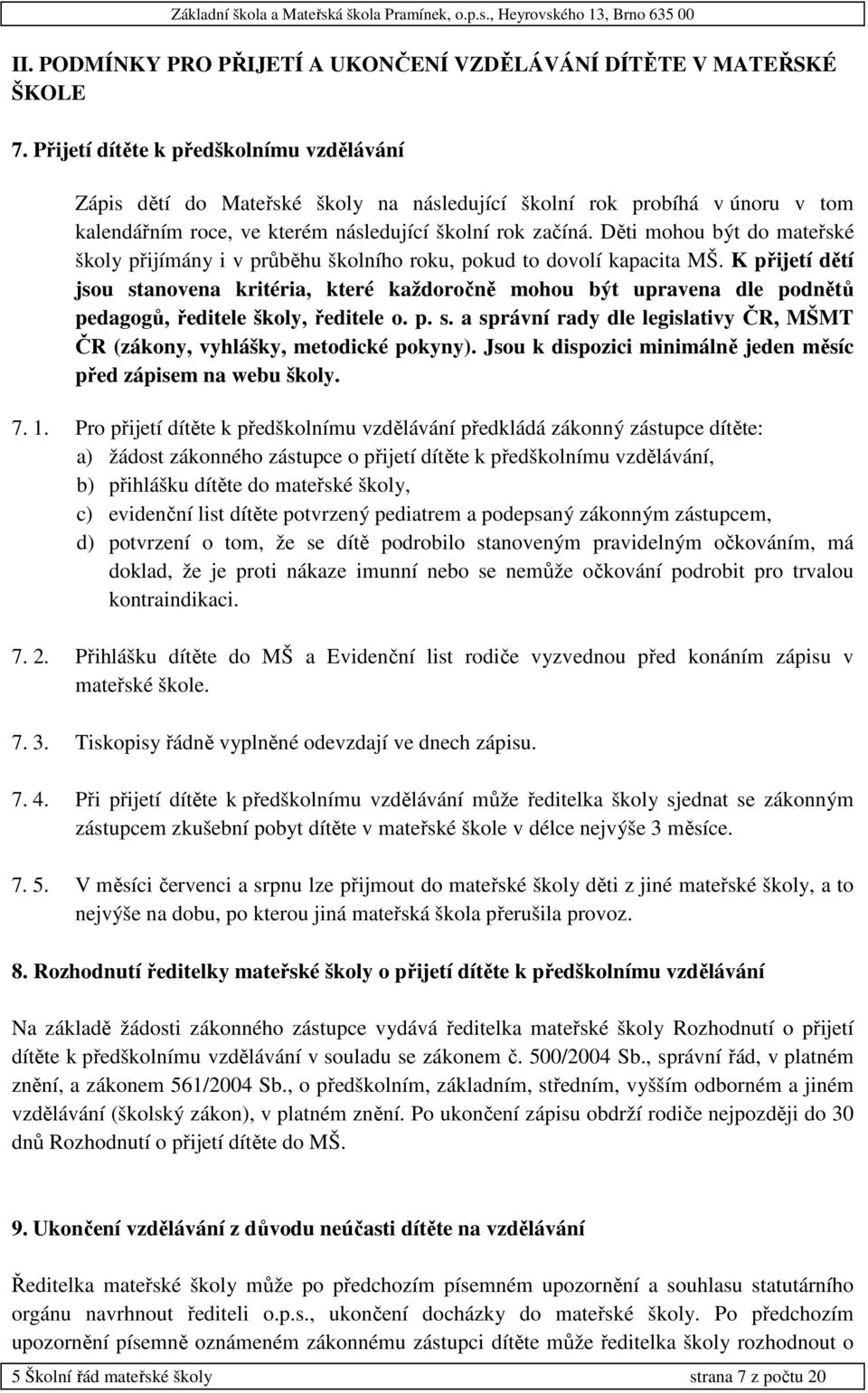 Děti mohou být do mateřské školy přijímány i v průběhu školního roku, pokud to dovolí kapacita MŠ.