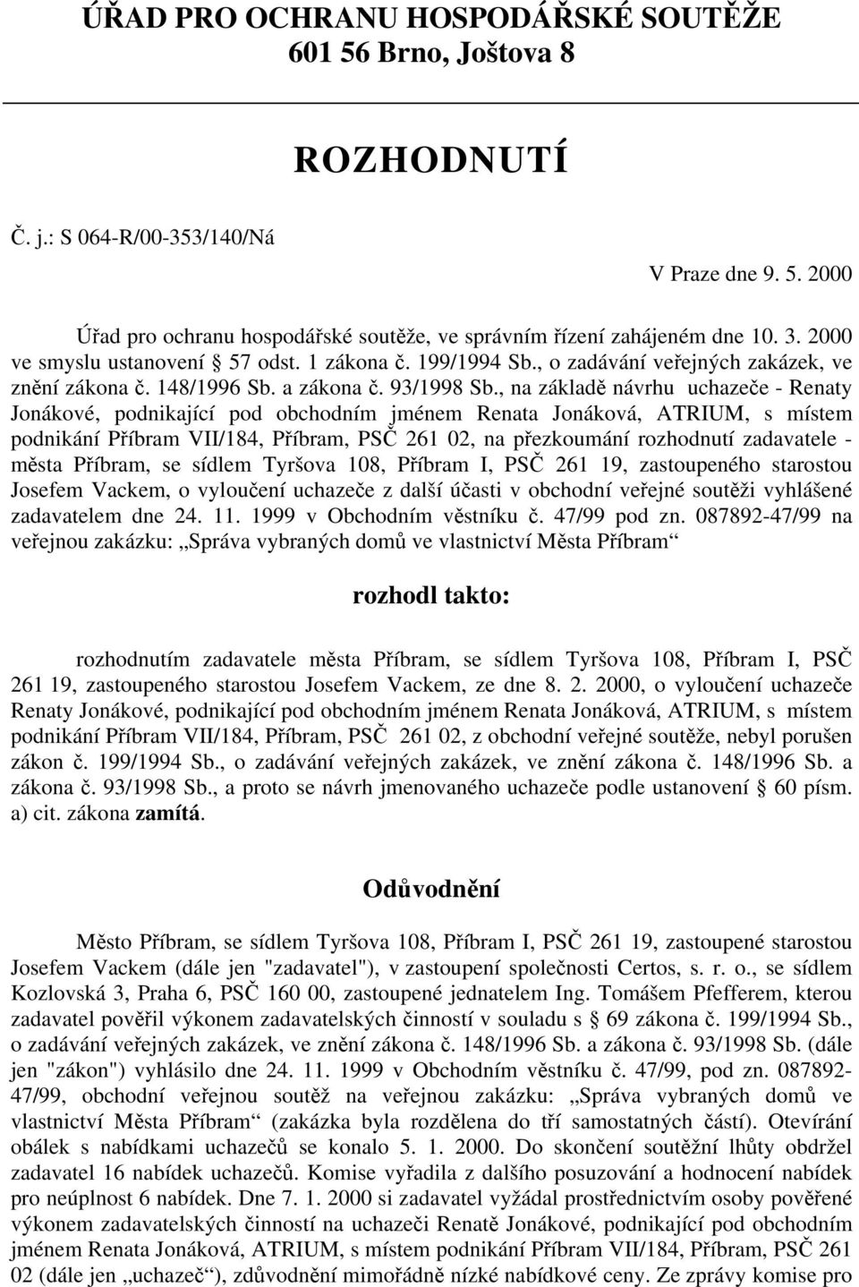 , na základě návrhu uchazeče - Renaty Jonákové, podnikající pod obchodním jménem Renata Jonáková, ATRIUM, s místem podnikání Příbram VII/184, Příbram, PSČ 261 02, na přezkoumání rozhodnutí zadavatele