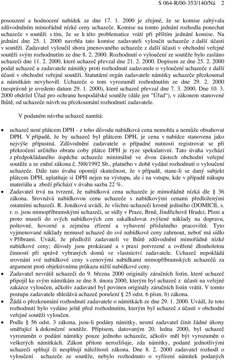 2000 navrhla tato komise zadavateli vyloučit uchazeče z další účasti v soutěži. Zadavatel vyloučil shora jmenovaného uchazeče z další účasti v obchodní veřejné soutěži svým rozhodnutím ze dne 8. 2.