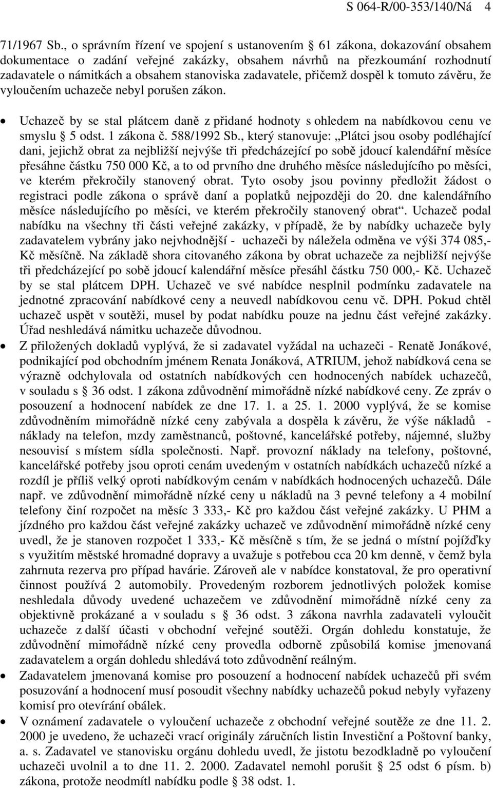 zadavatele, přičemž dospěl k tomuto závěru, že vyloučením uchazeče nebyl porušen zákon. Uchazeč by se stal plátcem daně z přidané hodnoty s ohledem na nabídkovou cenu ve smyslu 5 odst. 1 zákona č.