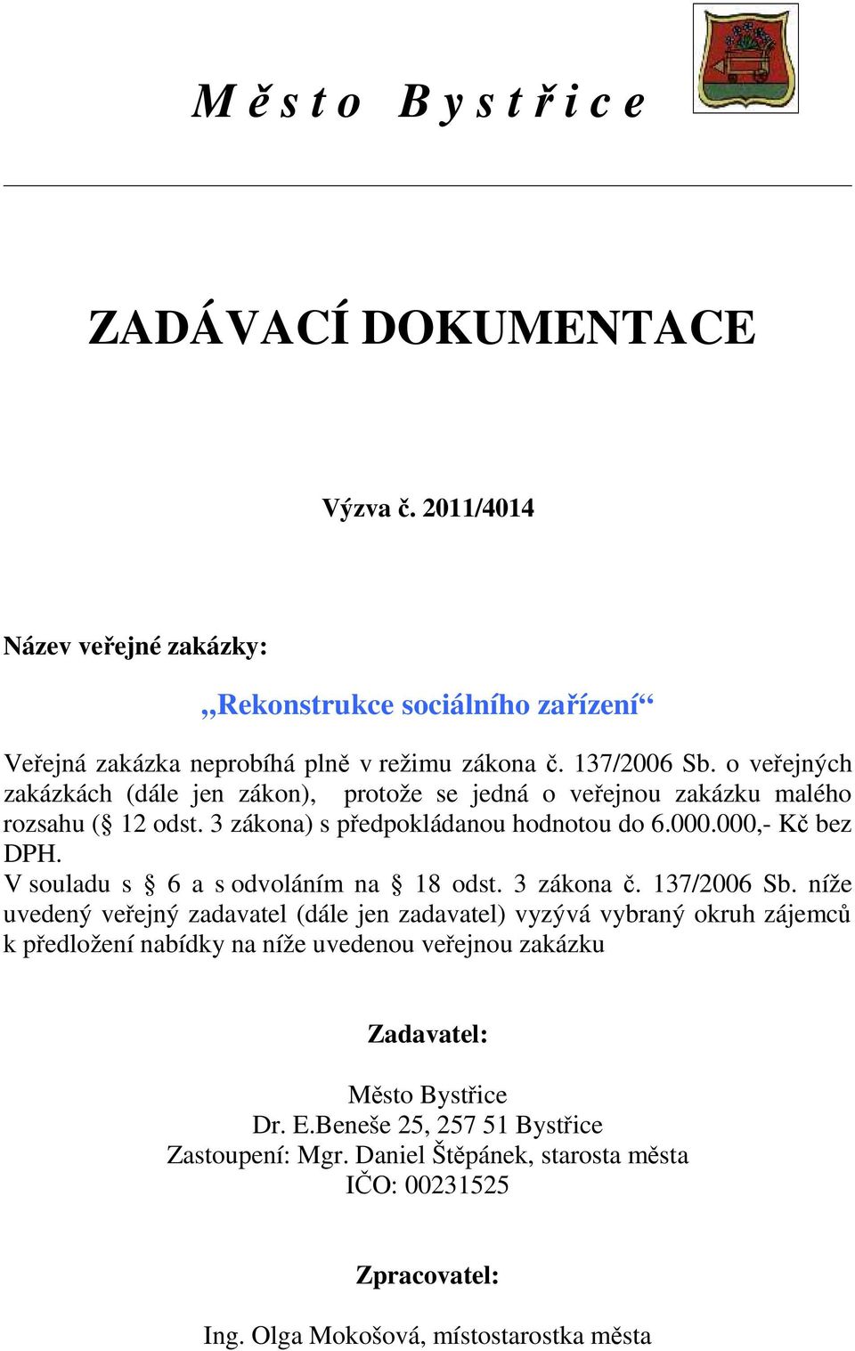 V souladu s 6 a s odvoláním na 18 odst. 3 zákona č. 137/2006 Sb.