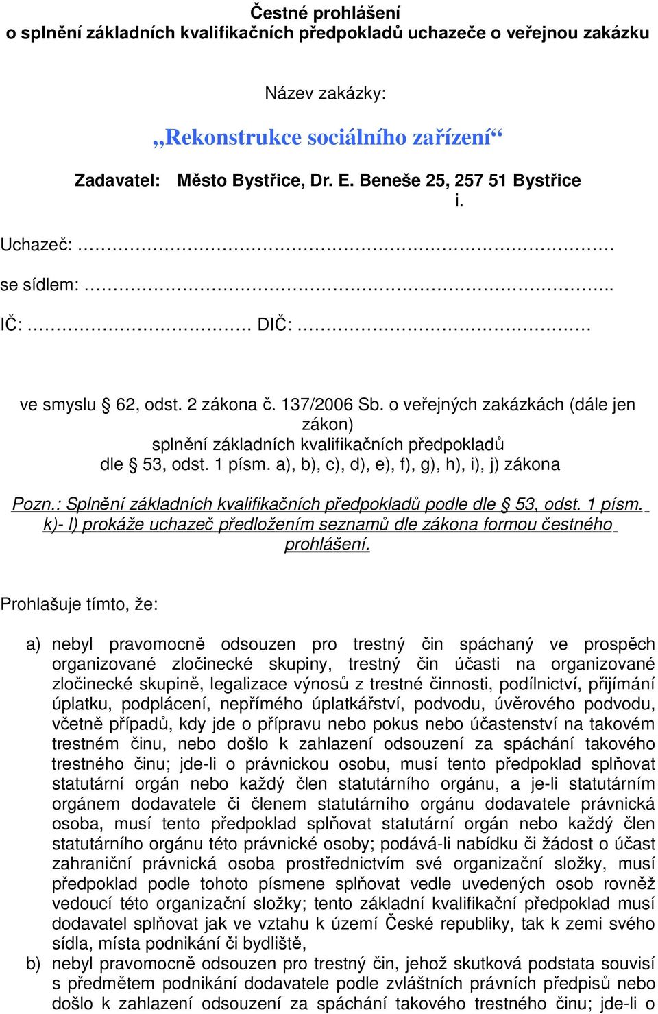 o veřejných zakázkách (dále jen zákon) splnění základních kvalifikačních předpokladů dle 53, odst. 1 písm. a), b), c), d), e), f), g), h), i), j) zákona Pozn.